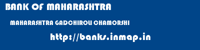 BANK OF MAHARASHTRA  MAHARASHTRA GADCHIROLI CHAMORSHI   banks information 